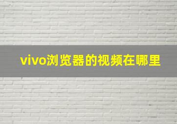 vivo浏览器的视频在哪里