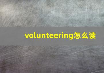 volunteering怎么读