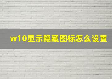 w10显示隐藏图标怎么设置