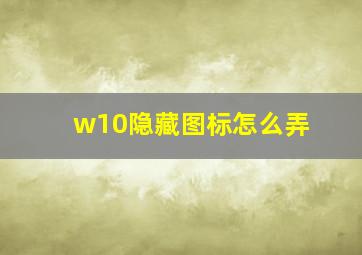 w10隐藏图标怎么弄