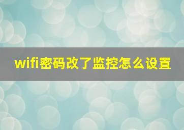 wifi密码改了监控怎么设置