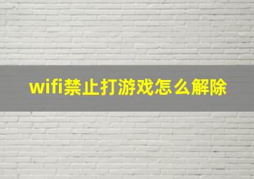 wifi禁止打游戏怎么解除