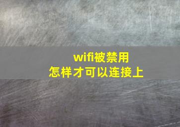 wifi被禁用怎样才可以连接上