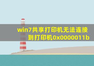 win7共享打印机无法连接到打印机0x0000011b