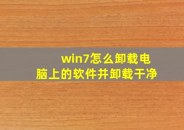 win7怎么卸载电脑上的软件并卸载干净