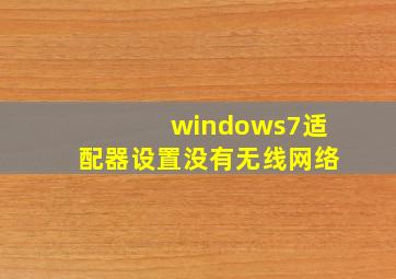 windows7适配器设置没有无线网络