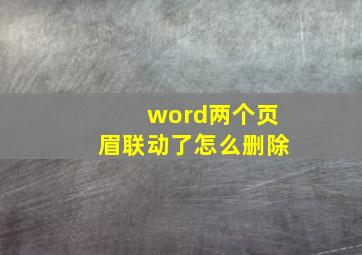 word两个页眉联动了怎么删除