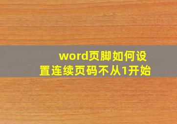 word页脚如何设置连续页码不从1开始