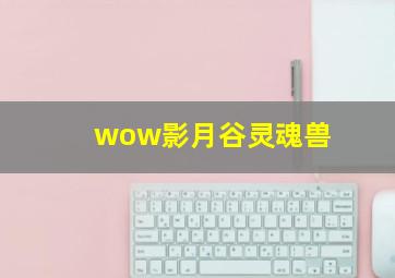 wow影月谷灵魂兽