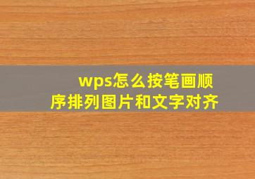 wps怎么按笔画顺序排列图片和文字对齐