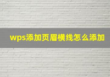 wps添加页眉横线怎么添加