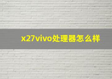 x27vivo处理器怎么样