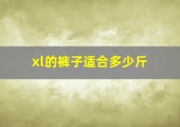 xl的裤子适合多少斤