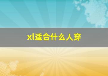 xl适合什么人穿