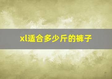 xl适合多少斤的裤子