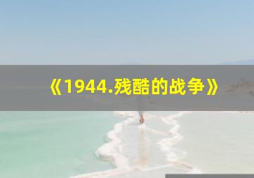 《1944.残酷的战争》