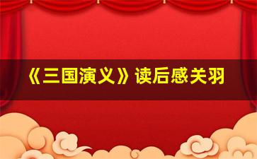 《三国演义》读后感关羽