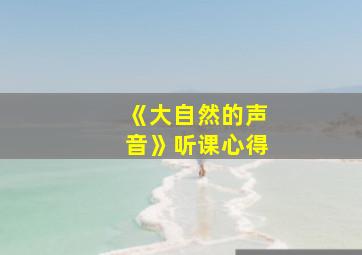 《大自然的声音》听课心得