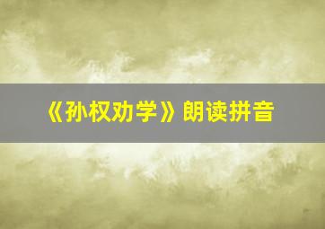 《孙权劝学》朗读拼音