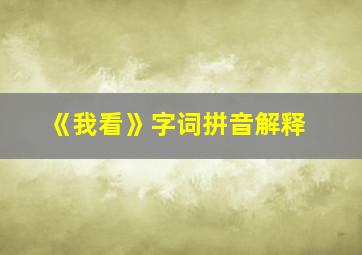 《我看》字词拼音解释