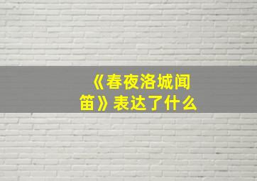 《春夜洛城闻笛》表达了什么