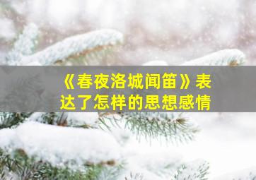 《春夜洛城闻笛》表达了怎样的思想感情