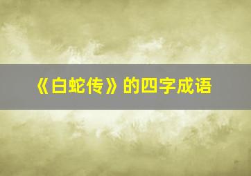 《白蛇传》的四字成语