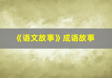 《语文故事》成语故事