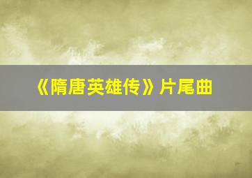 《隋唐英雄传》片尾曲