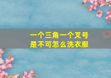 一个三角一个叉号是不可怎么洗衣服