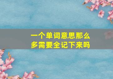 一个单词意思那么多需要全记下来吗