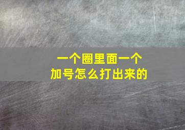 一个圈里面一个加号怎么打出来的