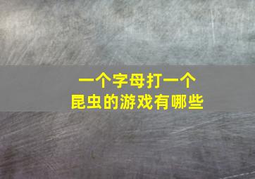 一个字母打一个昆虫的游戏有哪些