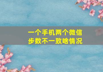 一个手机两个微信步数不一致啥情况