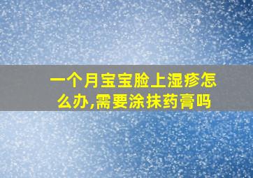 一个月宝宝脸上湿疹怎么办,需要涂抹药膏吗