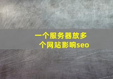 一个服务器放多个网站影响seo