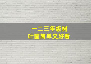 一二三年级树叶画简单又好看