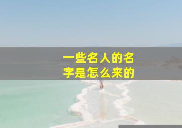 一些名人的名字是怎么来的