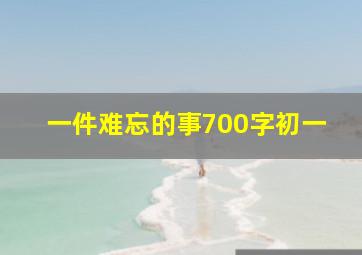 一件难忘的事700字初一