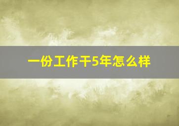 一份工作干5年怎么样