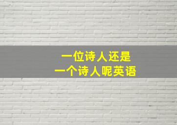 一位诗人还是一个诗人呢英语