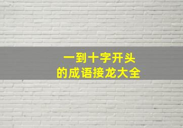 一到十字开头的成语接龙大全