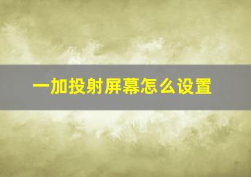 一加投射屏幕怎么设置