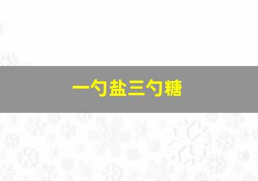 一勺盐三勺糖