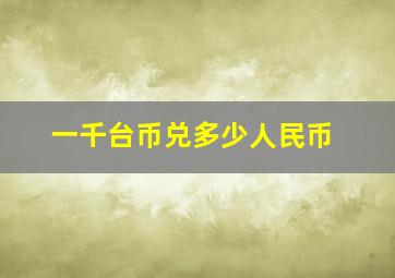 一千台币兑多少人民币