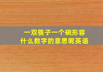 一双筷子一个碗形容什么数字的意思呢英语