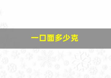 一口面多少克