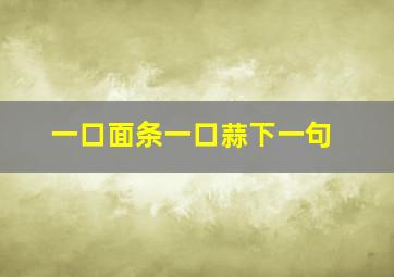 一口面条一口蒜下一句