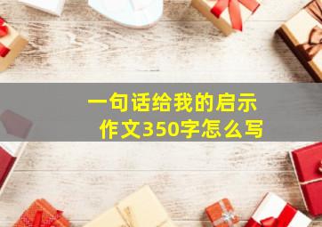 一句话给我的启示作文350字怎么写