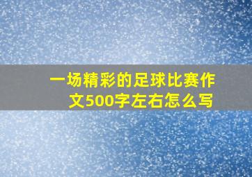 一场精彩的足球比赛作文500字左右怎么写